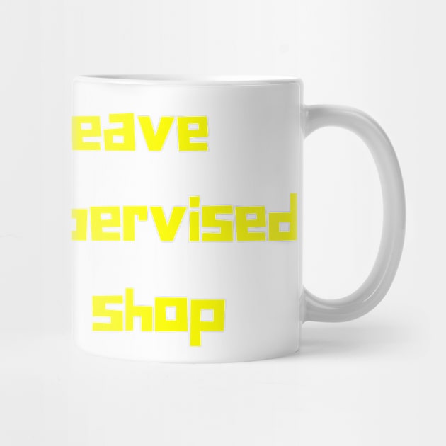 Don't Leave Me Unsupervised When I Shop. Funny Gift For Those That Love To Shop. Gift for Christmas. Yellow by That Cheeky Tee